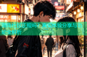 海角社区正规吗？真实体验分享与功能全解析