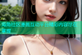 海角社区漫画互动平台精彩内容尽在掌握