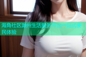 海角社区滁州生活服务平台一站式便民体验