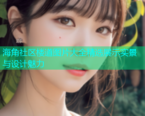 海角社区楼道图片大全精选展示实景与设计魅力  第2张